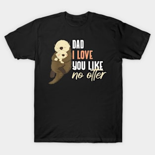 Dad I Love You Like No Otter Fathers Day Christmas T-Shirt